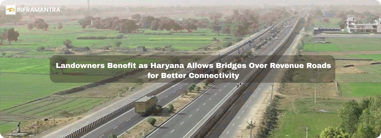 Landowners Benefit as Haryana Government Allows Bridges Over Revenue Roads for Better Connectivity