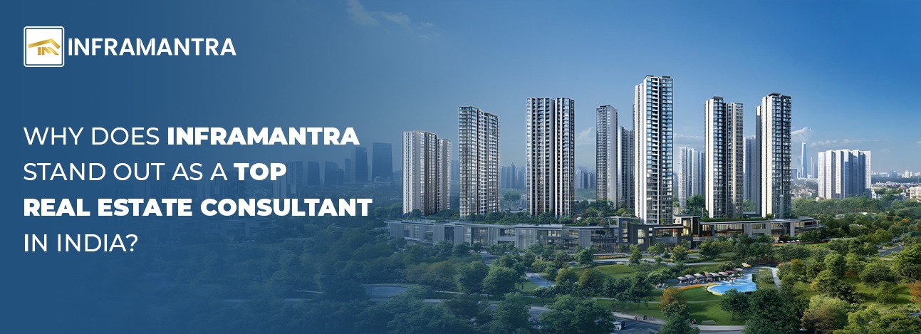 Why Does Inframantra Stand Out as a Top Real Estate Consultant in India?