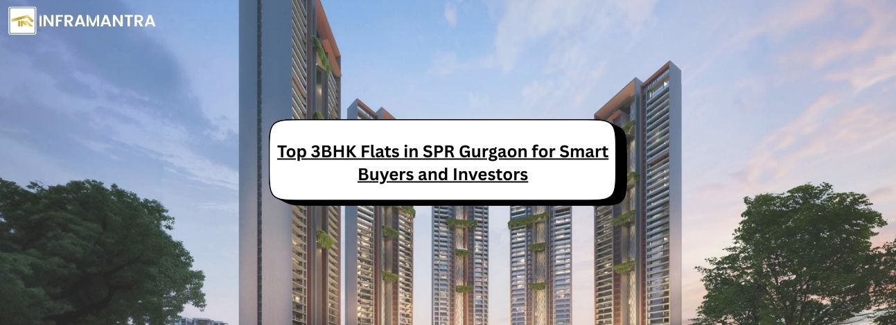 Top 3 BHK Flats in SPR Gurgaon for Smart Buyers and Investors