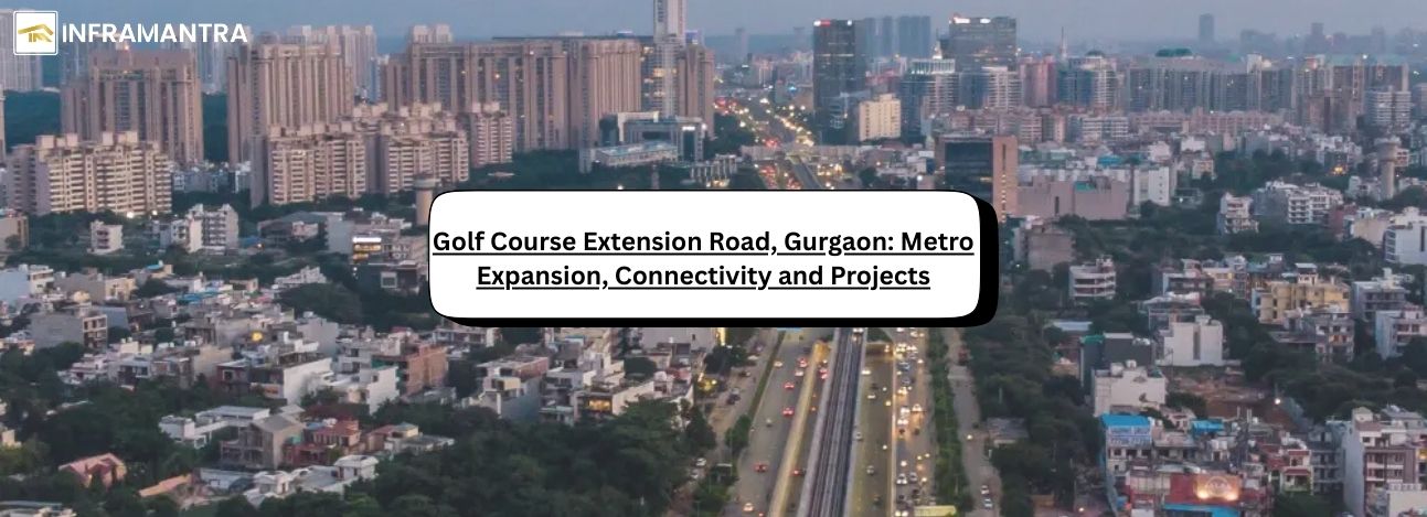Golf Course Extension Road, Gurgaon: Metro Expansion, Connectivity and Projects