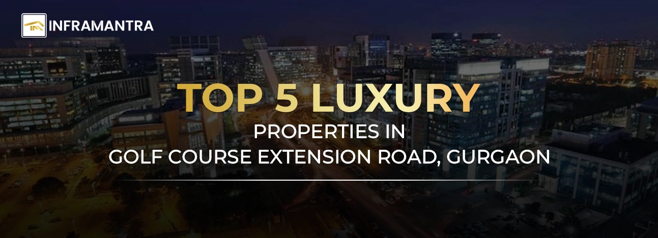 Top 5 Luxury Properties in Golf Course Extension Road, Gurgaon: Locality Overview and Project Details